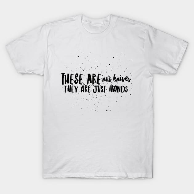 These are not knives, They are just hands T-Shirt by mivpiv